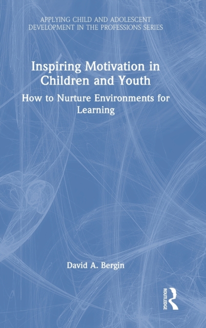 Inspiring Motivation in Children and Youth : How to Nurture Environments for Learning, Hardback Book
