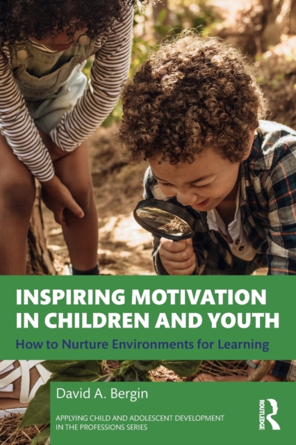 Inspiring Motivation in Children and Youth : How to Nurture Environments for Learning, Paperback / softback Book