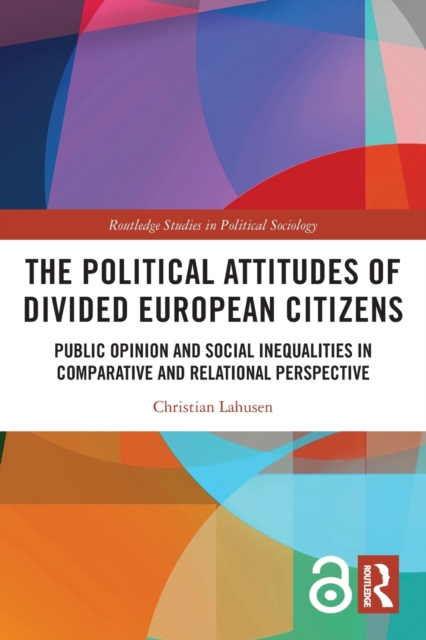 The Political Attitudes of Divided European Citizens : Public Opinion and Social Inequalities in Comparative and Relational Perspective, Paperback / softback Book