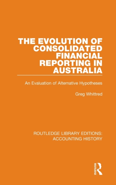 The Evolution of Consolidated Financial Reporting in Australia : An Evaluation of Alternative Hypotheses, Hardback Book