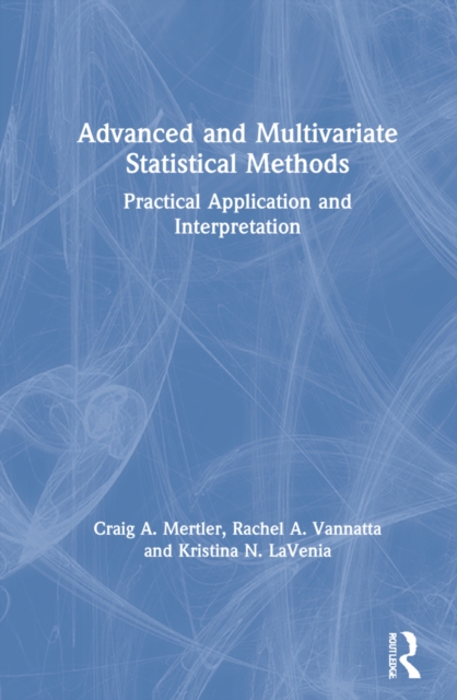 Advanced and Multivariate Statistical Methods : Practical Application and Interpretation, Hardback Book
