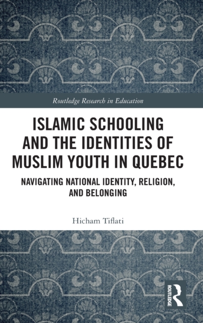 Islamic Schooling and the Identities of Muslim Youth in Quebec : Navigating National Identity, Religion, and Belonging, Hardback Book