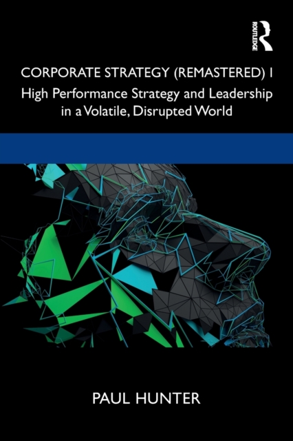 Corporate Strategy (Remastered) I : High Performance Strategy and Leadership in a Volatile, Disrupted World, Paperback / softback Book