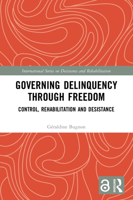 Governing Delinquency Through Freedom : Control, Rehabilitation and Desistance, Paperback / softback Book