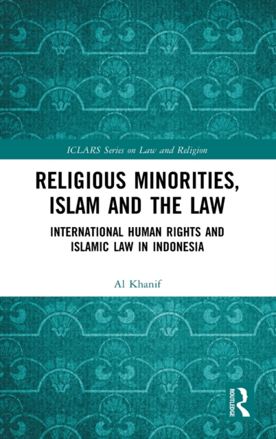 Religious Minorities, Islam and the Law : International Human Rights and Islamic Law in Indonesia, Hardback Book