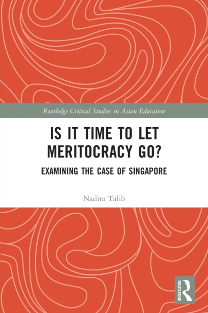 Is It Time to Let Meritocracy Go? : Examining the Case of Singapore, Paperback / softback Book