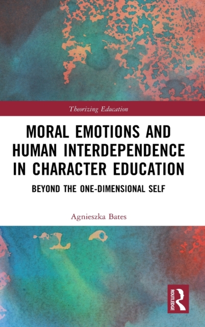 Moral Emotions and Human Interdependence in Character Education : Beyond the One-Dimensional Self, Hardback Book