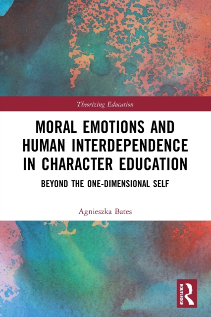 Moral Emotions and Human Interdependence in Character Education : Beyond the One-Dimensional Self, Paperback / softback Book