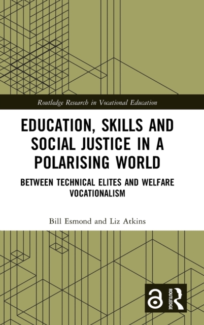 Education, Skills and Social Justice in a Polarising World : Between Technical Elites and Welfare Vocationalism, Hardback Book