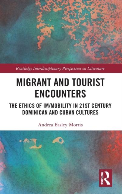 Migrant and Tourist Encounters : The Ethics of Im/mobility in 21st Century Dominican and Cuban Cultures, Hardback Book