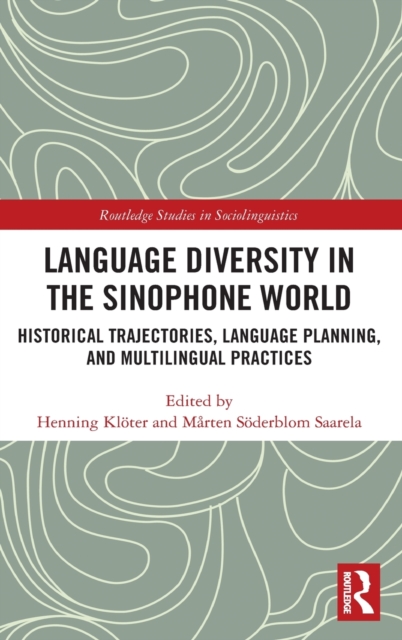 Language Diversity in the Sinophone World : Historical Trajectories, Language Planning, and Multilingual Practices, Hardback Book