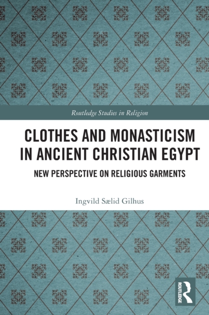 Clothes and Monasticism in Ancient Christian Egypt : A New Perspective on Religious Garments, Paperback / softback Book