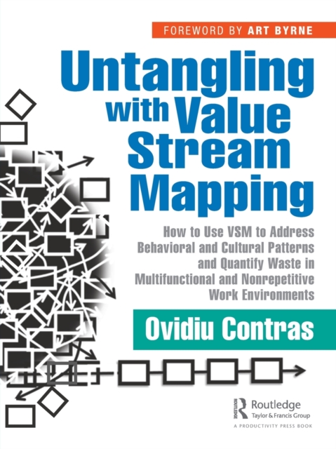 Untangling with Value Stream Mapping : How to Use VSM to Address Behavioral and Cultural Patterns and Quantify Waste in Multifunctional and Nonrepetitive Work Environments, Paperback / softback Book