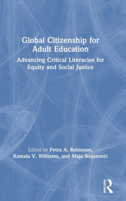 Global Citizenship for Adult Education : Advancing Critical Literacies for Equity and Social Justice, Hardback Book