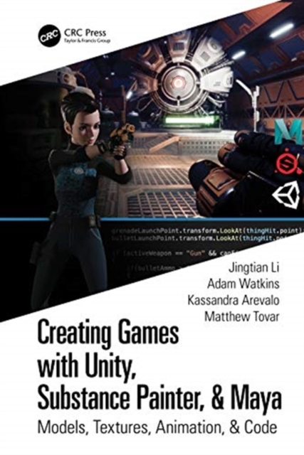 Creating Games with Unity, Substance Painter, & Maya : Models, Textures, Animation, & Code, Paperback / softback Book