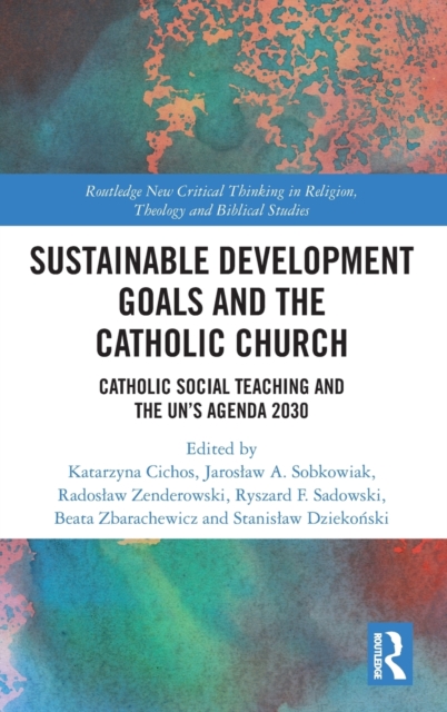 Sustainable Development Goals and the Catholic Church : Catholic Social Teaching and the UN’s Agenda 2030, Hardback Book