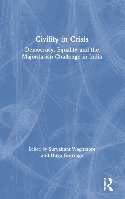 Civility in Crisis : Democracy, Equality and the Majoritarian Challenge in India, Hardback Book