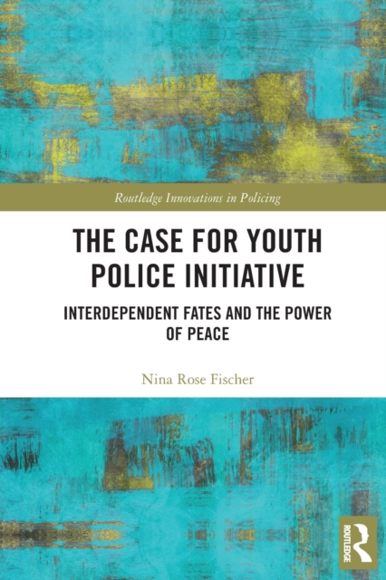 The Case for Youth Police Initiative : Interdependent Fates and the Power of Peace, Paperback / softback Book
