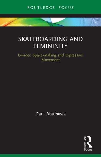 Skateboarding and Femininity : Gender, Space-making and Expressive Movement, Paperback / softback Book