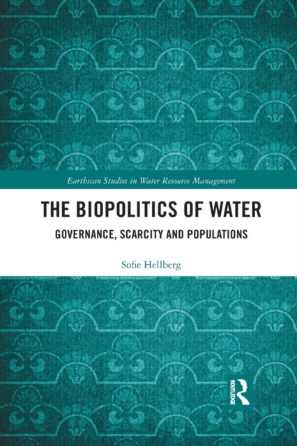 The Biopolitics of Water : Governance, Scarcity and Populations, Paperback / softback Book