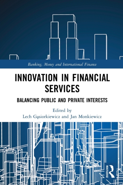 Innovation in Financial Services : Balancing Public and Private Interests, Paperback / softback Book