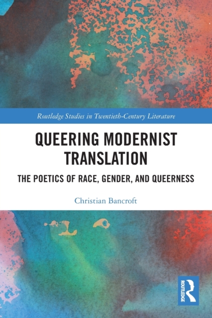 Queering Modernist Translation : The Poetics of Race, Gender, and Queerness, Paperback / softback Book