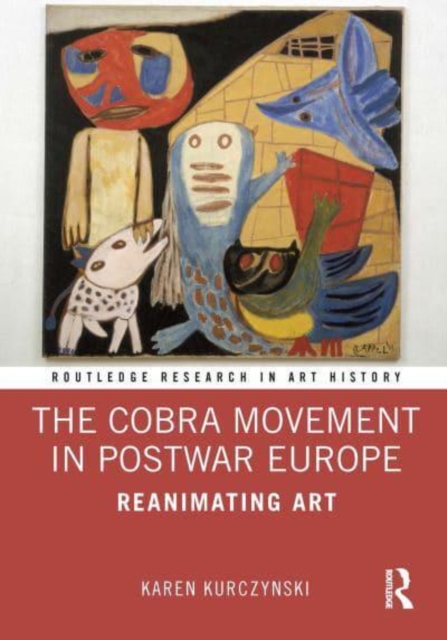 The Cobra Movement in Postwar Europe : Reanimating Art, Paperback / softback Book