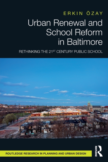 Urban Renewal and School Reform in Baltimore : Rethinking the 21st Century Public School, Paperback / softback Book