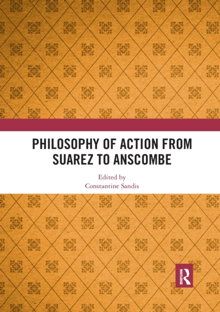 Philosophy of Action from Suarez to Anscombe, Paperback / softback Book