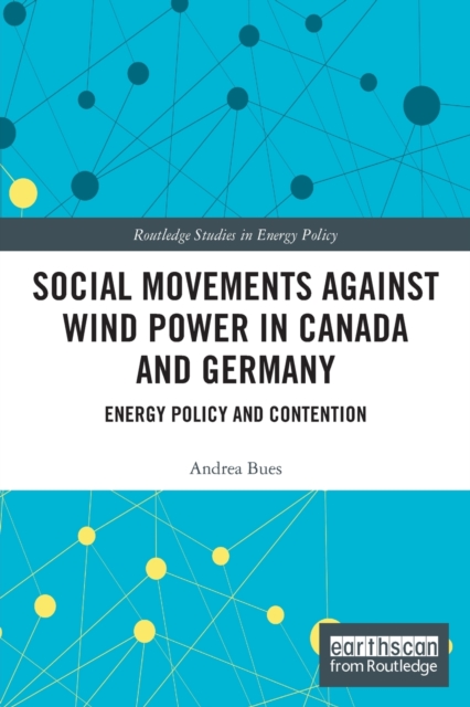 Social Movements against Wind Power in Canada and Germany : Energy Policy and Contention, Paperback / softback Book