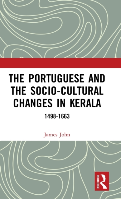 The Portuguese and the Socio-Cultural Changes in Kerala : 1498-1663, Hardback Book