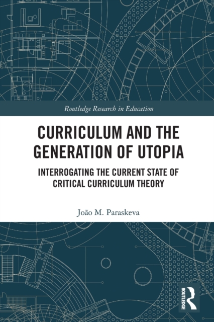 Curriculum and the Generation of Utopia : Interrogating the Current State of Critical Curriculum Theory, Paperback / softback Book