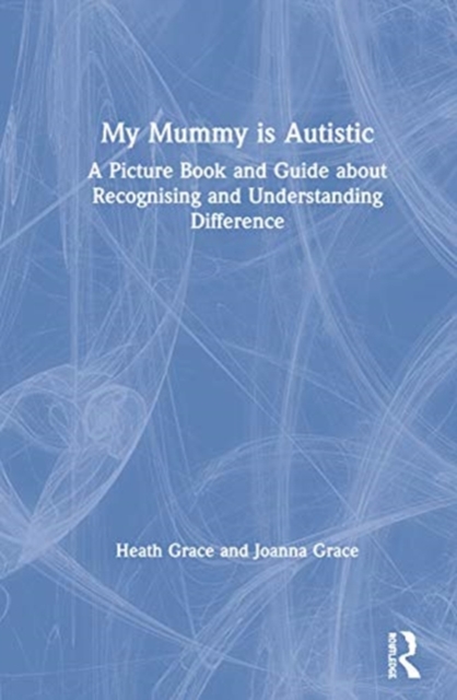 My Mummy is Autistic : A Picture Book and Guide about Recognising and Understanding Difference, Hardback Book
