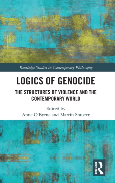 Logics of Genocide : The Structures of Violence and the Contemporary World, Hardback Book