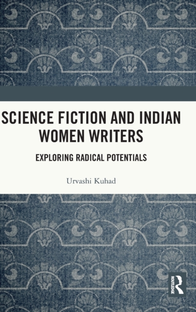 Science Fiction and Indian Women Writers : Exploring Radical Potentials, Hardback Book