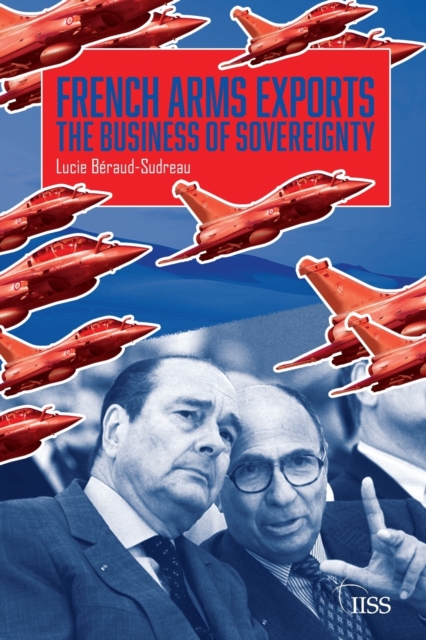 French Arms Exports : The Business of Sovereignty, Paperback / softback Book