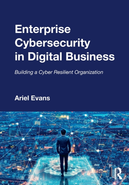 Enterprise Cybersecurity in Digital Business : Building a Cyber Resilient Organization, Paperback / softback Book
