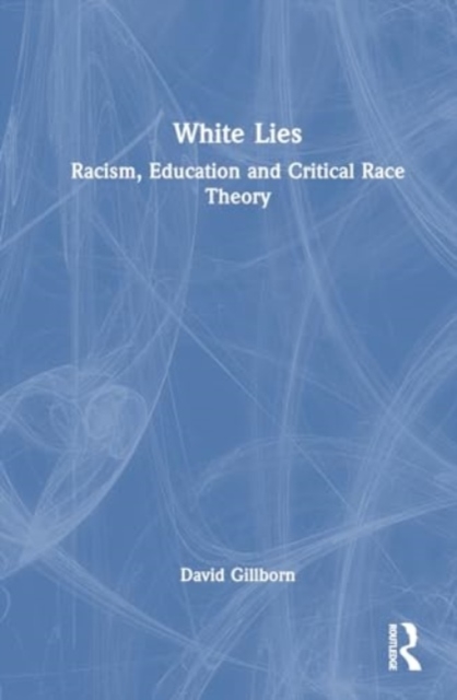 White Lies: Racism, Education and Critical Race Theory, Hardback Book