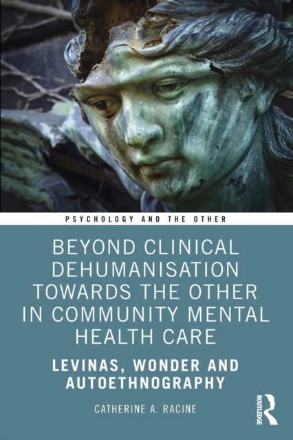 Beyond Clinical Dehumanisation towards the Other in Community Mental Health Care : Levinas, Wonder and Autoethnography, Paperback / softback Book