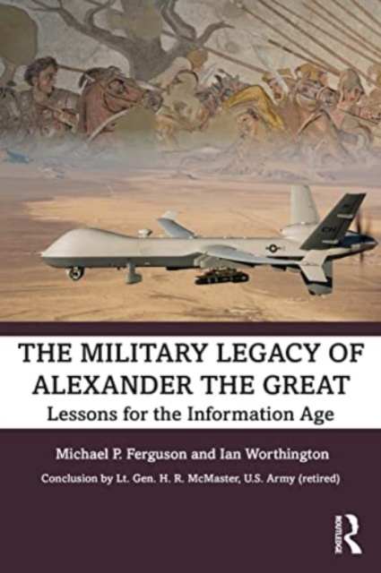 The Military Legacy of Alexander the Great : Lessons for the Information Age, Paperback / softback Book