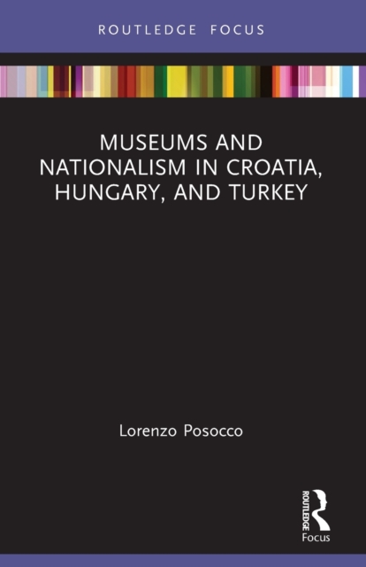 Museums and Nationalism in Croatia, Hungary, and Turkey, Paperback / softback Book