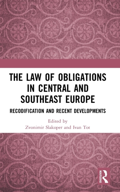 The Law of Obligations in Central and Southeast Europe : Recodification and Recent Developments, Hardback Book