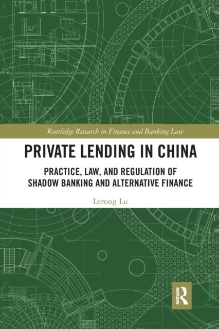 Private Lending in China : Practice, Law, and Regulation of Shadow Banking and Alternative Finance, Paperback / softback Book