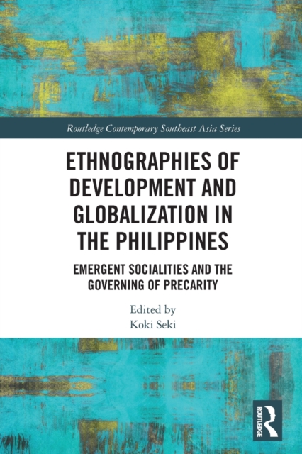 Ethnographies of Development and Globalization in the Philippines : Emergent Socialities and the Governing of Precarity, Paperback / softback Book