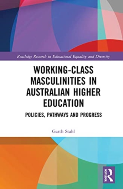 Working-Class Masculinities in Australian Higher Education : Policies, Pathways and Progress, Paperback / softback Book