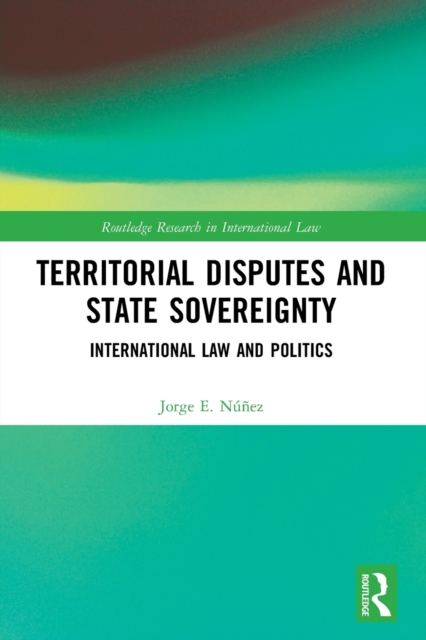 Territorial Disputes and State Sovereignty : International Law and Politics, Paperback / softback Book