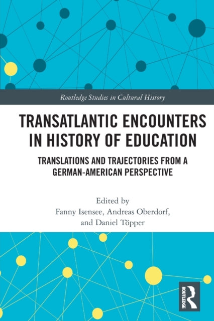 Transatlantic Encounters in History of Education : Translations and Trajectories from a German-American Perspective, Paperback / softback Book