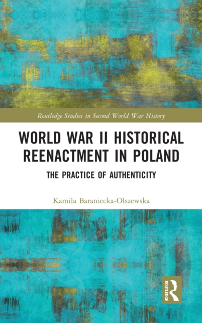 World War II Historical Reenactment in Poland : The Practice of Authenticity, Hardback Book