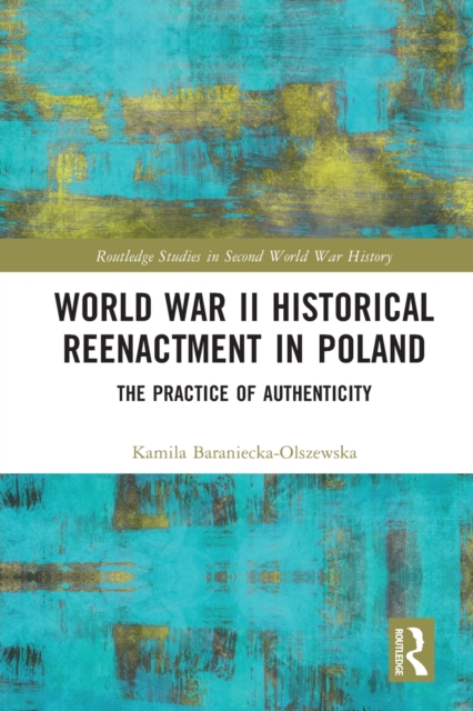 World War II Historical Reenactment in Poland : The Practice of Authenticity, Paperback / softback Book