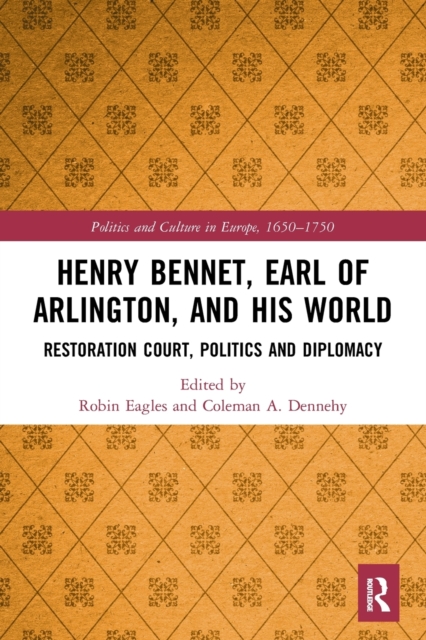 Henry Bennet, Earl of Arlington, and his World : Restoration Court, Politics and Diplomacy, Paperback / softback Book
